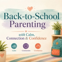 Back-to-School Parenting with Calm, Connection & Confidence